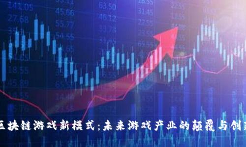 区块链游戏新模式：未来游戏产业的颠覆与创新