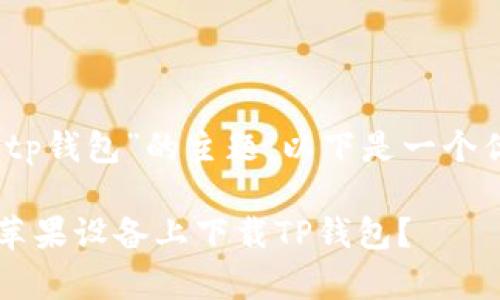 注意：针对“没有海外账户苹果下载tp钱包”的主题，以下是一个优质的设想和相关内容的简要概述。

 如何在没有海外账户的情况下在苹果设备上下载TP钱包？