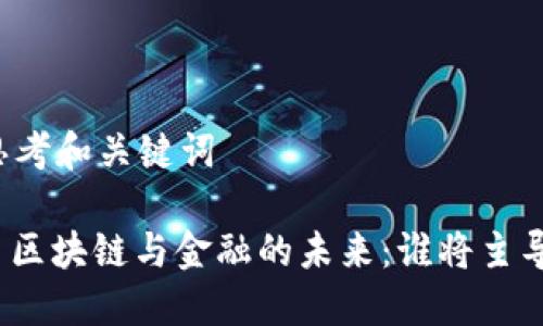 思考和关键词

: 区块链与金融的未来：谁将主导？
