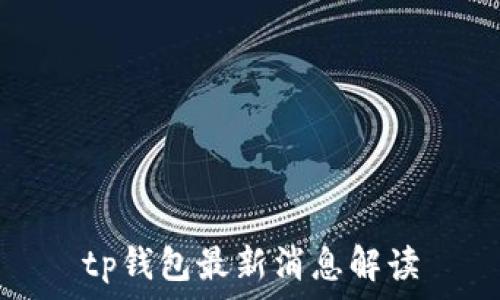   
tp钱包最新消息解读