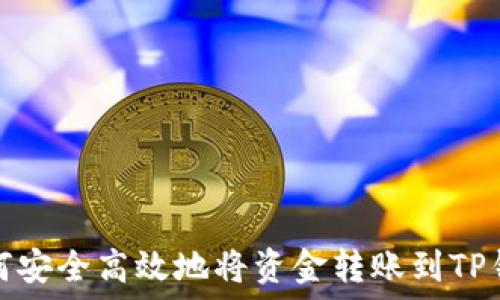  
如何安全高效地将资金转账到TP钱包
