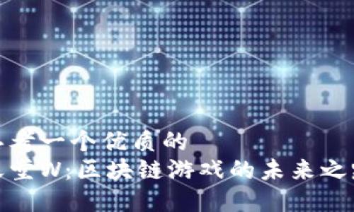 思考一个优质的  
天堂W：区块链游戏的未来之路