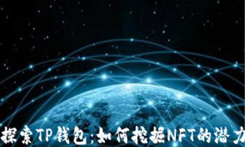 
探索TP钱包：如何挖掘NFT的潜力