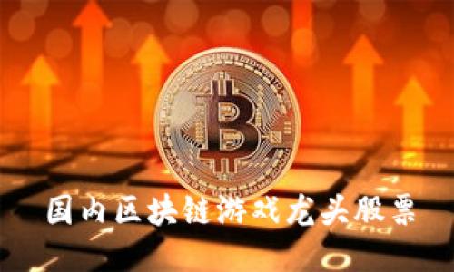 国内区块链游戏龙头股票