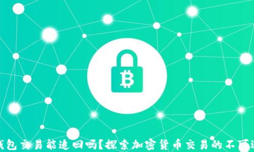 
TP钱包交易能追回吗？探索加密货币交易的不可逆性