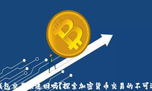 
TP钱包交易能追回吗？探索加密货币交易的不可逆性