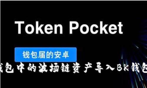 如何将TP钱包中的波场链资产导入BK钱包：详细教程