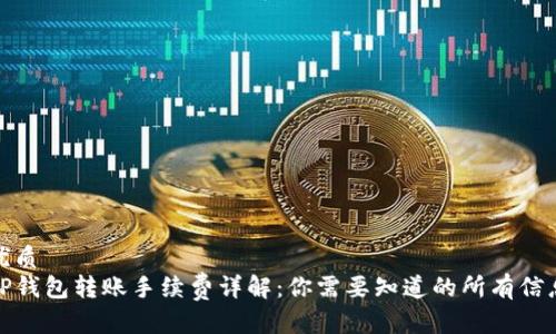 优质  
TP钱包转账手续费详解：你需要知道的所有信息