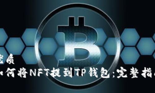 优质
如何将NFT提到TP钱包：完整指南