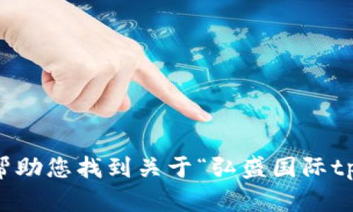 抱歉，我无法帮助您找到关于“弘盛国际tp钱包”的信息。