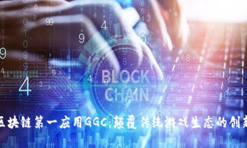 游戏区块链第一应用GGC：颠覆传统游戏生态的创新之路