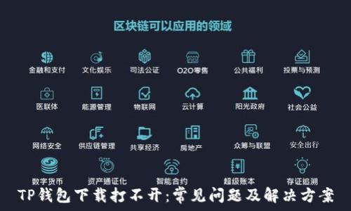   
TP钱包下载打不开：常见问题及解决方案