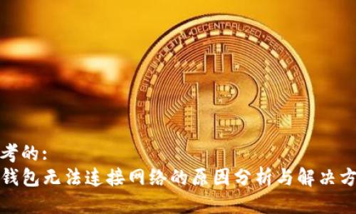 思考的:
TP钱包无法连接网络的原因分析与解决方案