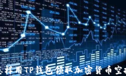 
怎样用TP钱包领取加密货币空投