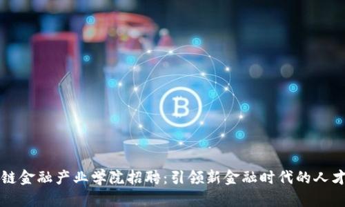 区块链金融产业学院招聘：引领新金融时代的人才需求