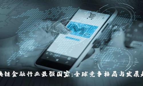 区块链金融行业最强国家：全球竞争格局与发展趋势