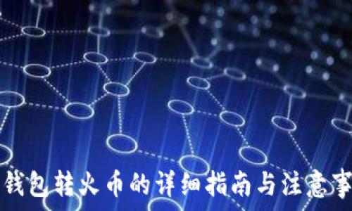  
TP钱包转火币的详细指南与注意事项