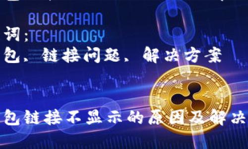 思考的
tp钱包链接不显示的原因及解决方案

关键词：
tp钱包, 链接问题, 解决方案


tp钱包链接不显示的原因及解决方案