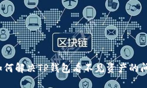  如何解决TP钱包看不见资产的问题