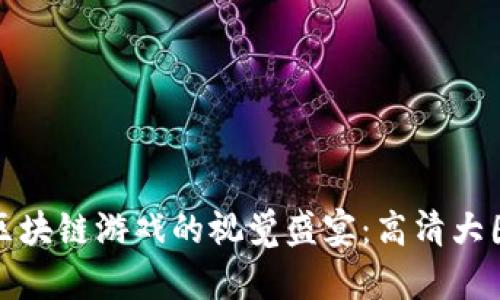 探索区块链游戏的视觉盛宴：高清大图解析