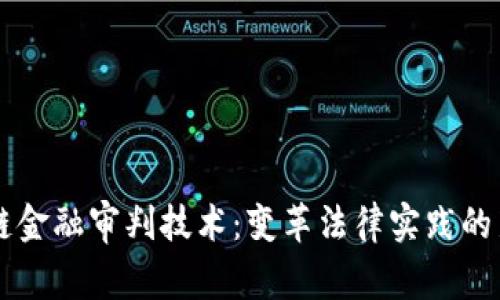区块链金融审判技术：变革法律实践的新力量