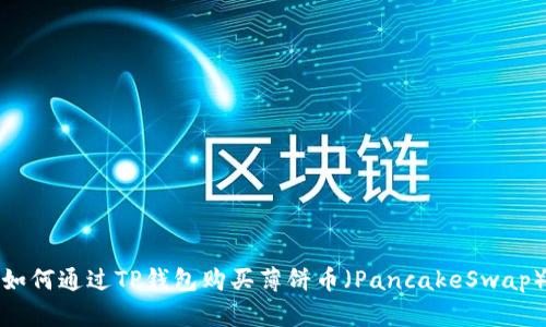 如何通过TP钱包购买薄饼币（PancakeSwap）