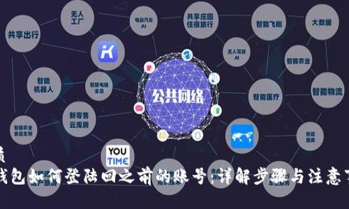 优质  
TP钱包如何登陆回之前的账号：详解步骤与注意事项