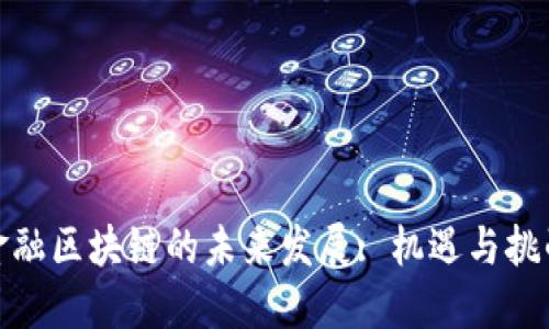 金融区块链的未来发展: 机遇与挑战
