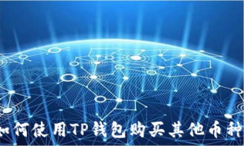   
如何使用TP钱包购买其他币种？