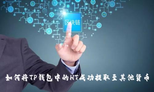 如何将TP钱包中的HT成功提取至其他货币