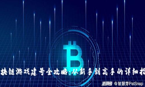 区块链游戏建号全攻略：从新手到高手的详细指南