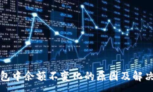 :
TP钱包中余额不变化的原因及解决方法