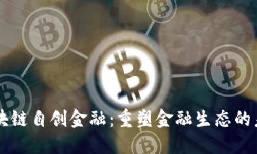 区块链自创金融：重塑金融生态的未来