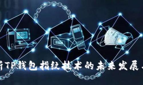 : 浅析TP钱包指纹技术的未来发展与应用