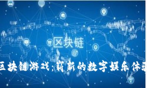 区块链游戏：崭新的数字娱乐体验