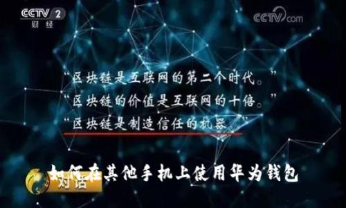 如何在其他手机上使用华为钱包