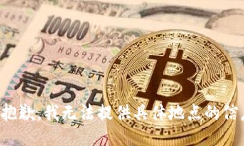 很抱歉，我无法提供具体地点的信息。