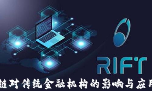 
区块链对传统金融机构的影响与应用研究