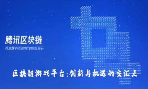 区块链游戏平台：创新与机遇的交汇点
