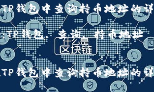 如何在TP钱包中查询持币地址的详细指南

关键词：TP钱包, 查询, 持币地址


如何在TP钱包中查询持币地址的详细指南