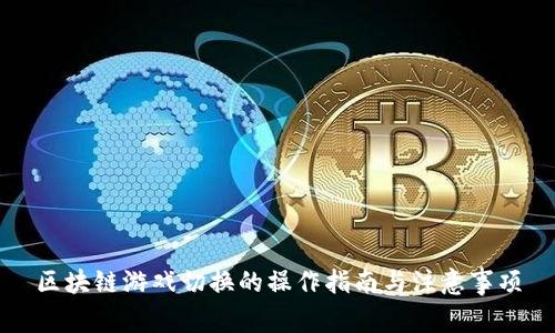 区块链游戏切换的操作指南与注意事项
