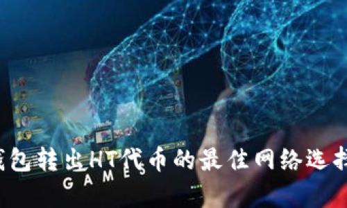  TP钱包转出HT代币的最佳网络选择解析