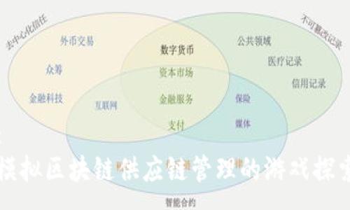 :
模拟区块链供应链管理的游戏探索