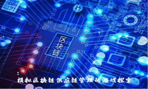 :
模拟区块链供应链管理的游戏探索