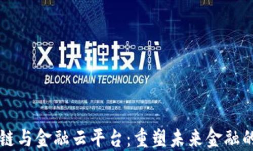 
区块链与金融云平台：重塑未来金融的基石