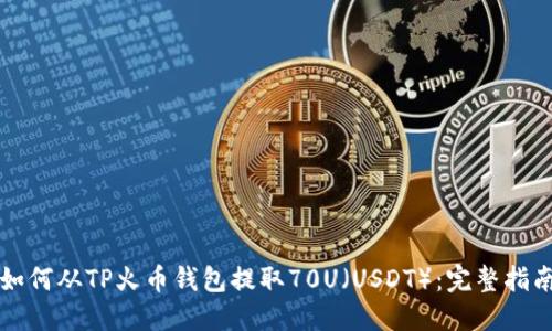 如何从TP火币钱包提取70U（USDT）：完整指南