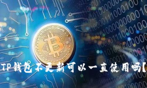 TP钱包不更新可以一直使用吗？