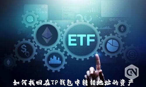 
如何找回在TP钱包中转错地址的资产
