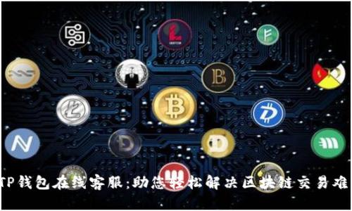  TP钱包在线客服：助您轻松解决区块链交易难题