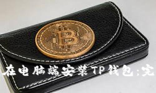 : 如何在电脑端安装TP钱包：完整指南